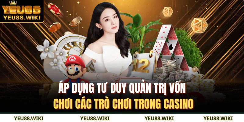 Áp dụng tư duy quản trị vốn chơi các trò chơi trong casino