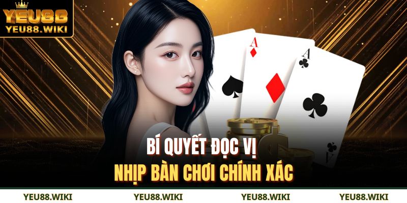 Bí quyết đọc vị nhịp bàn chơi chính xác