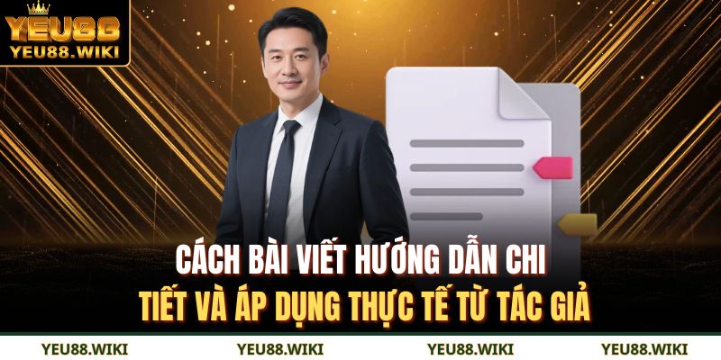 Cách bài viết hướng dẫn chi tiết và áp dụng thực tế từ tác giả