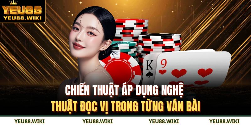 Chiến thuật áp dụng nghệ thuật đọc vị trong từng ván bài
