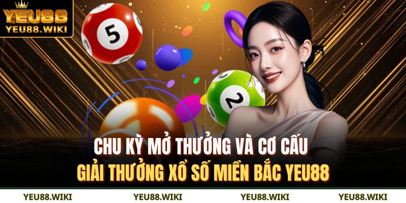 Chu kỳ mở thưởng và cơ cấu giải thưởng Xổ số miền Bắc YEU88