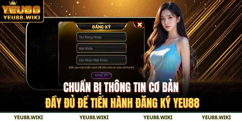 Chuẩn bị thông tin cơ bản đầy đủ để tiến hành đăng ký YEU88