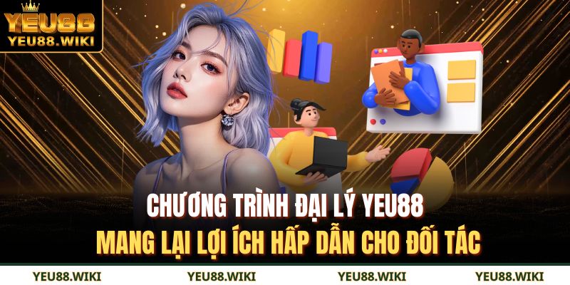 Chương trình đại lý YEU88 mang lại lợi ích hấp dẫn cho đối tác