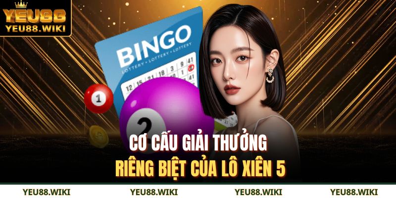 Lô xiên 5 YEU88 – Sự khác biệt, cách chơi, lưu ý quan trọng 2 Cơ cấu giải thưởng riêng biệt của lô xiên 5
