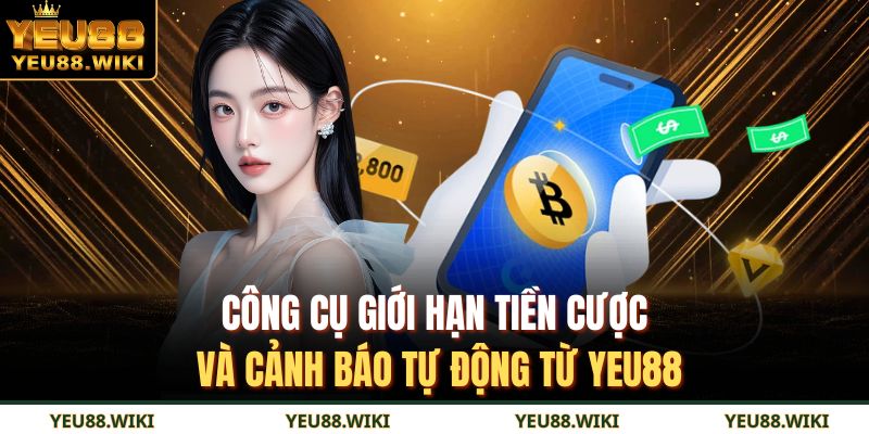 Công cụ giới hạn tiền cược và cảnh báo tự động từ Yeu88