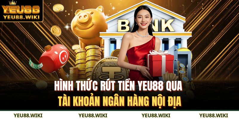 Hình thức rút tiền YEU88 qua tài khoản ngân hàng nội địa