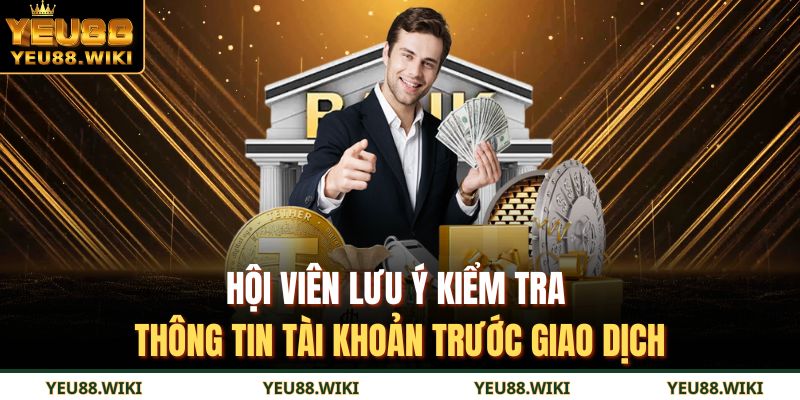 Hội viên lưu ý kiểm tra thông tin tài khoản trước giao dịch