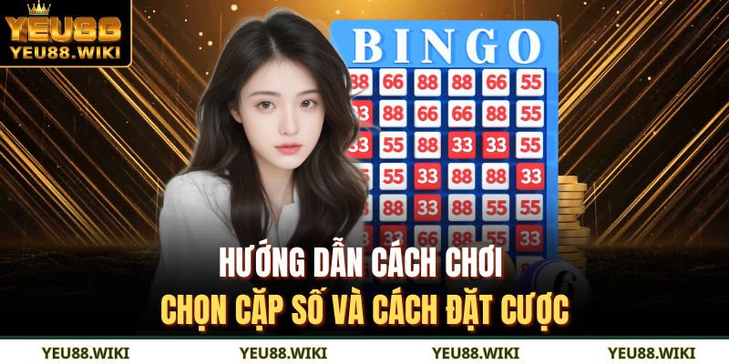 Hướng dẫn cách chơi chọn cặp số và cách đặt cược