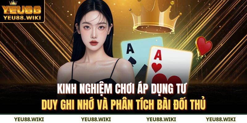 Kinh nghiệm chơi áp dụng tư duy ghi nhớ và phân tích bài đối thủ