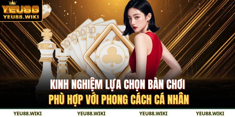 Kinh nghiệm lựa chọn bàn chơi phù hợp với phong cách cá nhân