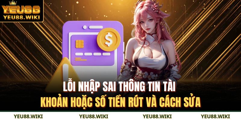 Lỗi nhập sai thông tin tài khoản hoặc số tiền rút và cách sửa