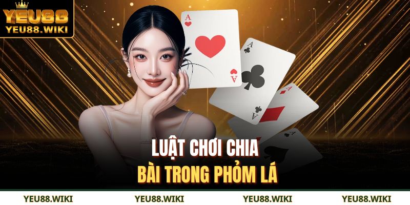 Luật chơi chia bài trong phỏm lá