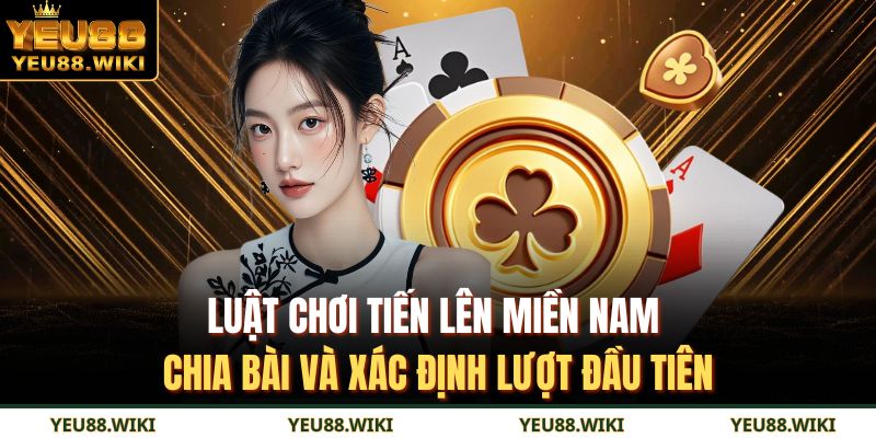 Tiến lên miền Nam YEU88 – Thử thách trí tuệ đỉnh cao 2 Luật chơi tiến lên miền Nam chia bài và xác định lượt đầu tiên