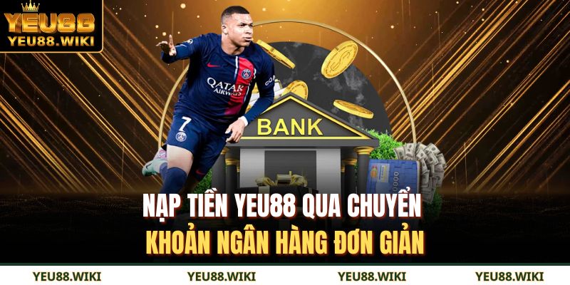 Nạp tiền YEU88 qua chuyển khoản ngân hàng đơn giản