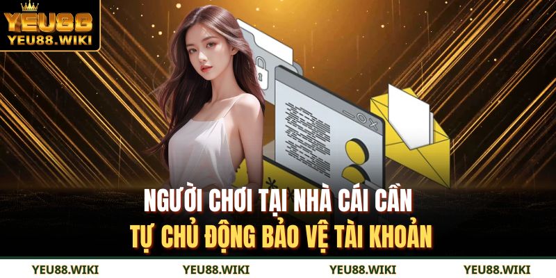 Người chơi tại nhà cái cần tự chủ động bảo vệ tài khoản