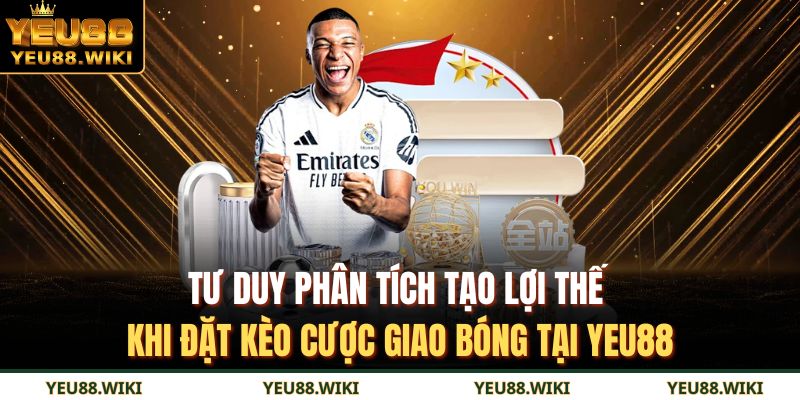 Tư duy phân tích tạo lợi thế khi đặt kèo cược giao bóng tại Yeu88