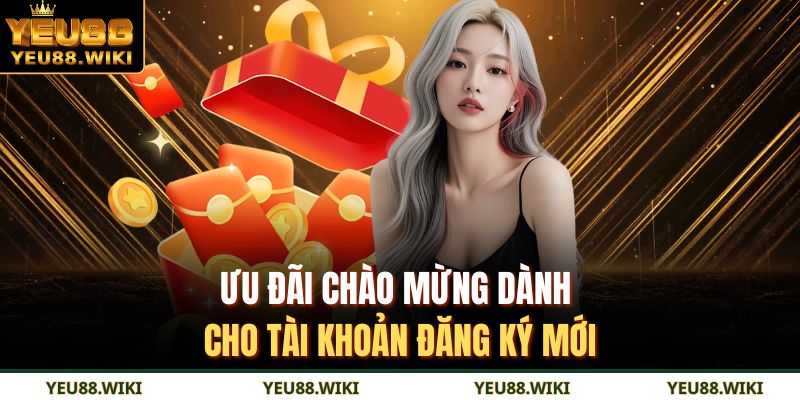 Ưu đãi chào mừng dành cho tài khoản đăng ký mới