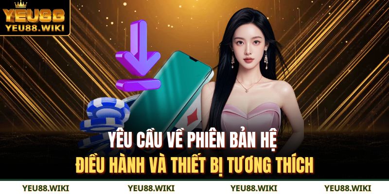 Yêu cầu về phiên bản hệ điều hành và thiết bị tương thích